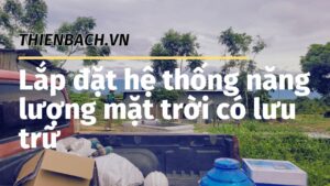 khao-sat-va-lap-dat-he-thong-nang-luong-mat-troi-co-luu-tru-tai-khu-vuc-vung-sau-vung-xa-001