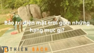 bao-tri-dien-mat-troi-gom-nhung-hang-muc-gi