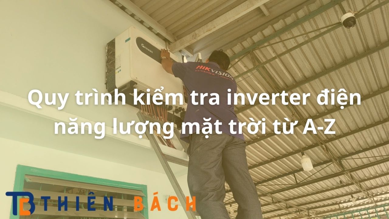 quy-trinh-kiem-tra-inverter-dien-nang-luong-mat-troi-tu-a-z