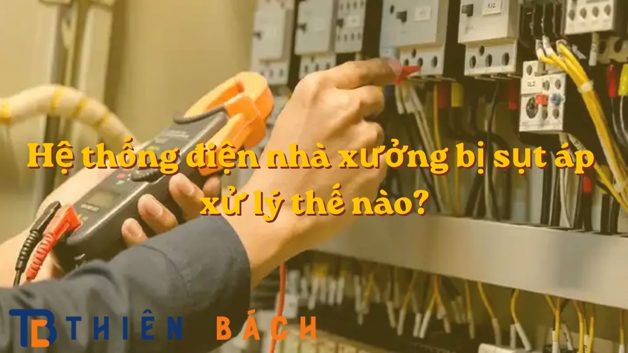he-thong-dien-nha-xuong-bi-sut-ap-xu-ly-the-nao