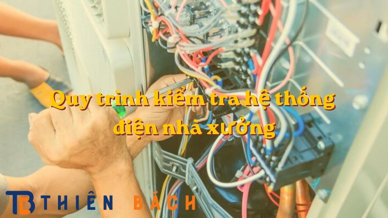 quy-trinh-kiem-tra-he-thong-dien-nha-xuong